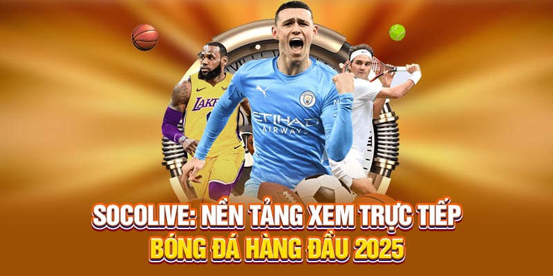Socolive Trực Tiếp Bóng Đá Khám Phá Thế Giới Bóng Đá Tuyệt Vời